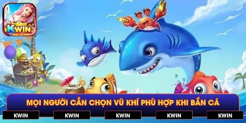 Mọi người cần chọn vũ khí phù hợp khi bắn cá