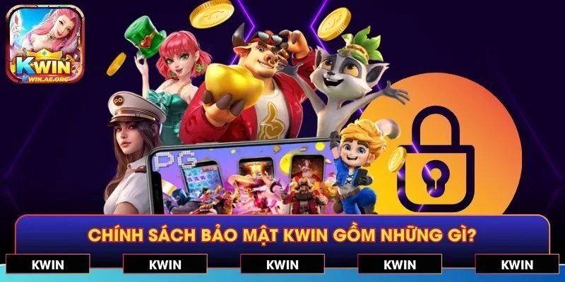 Chính sách bảo mật KWIN gồm những gì?