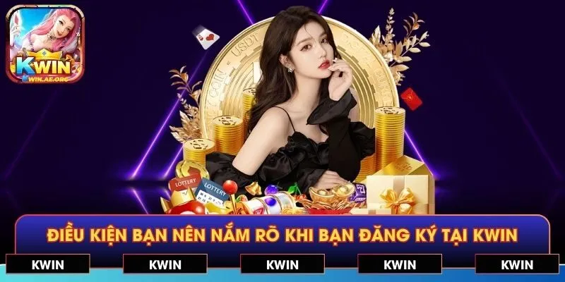 Điều kiện bạn nên nắm rõ khi bạn đăng ký tại KWIN