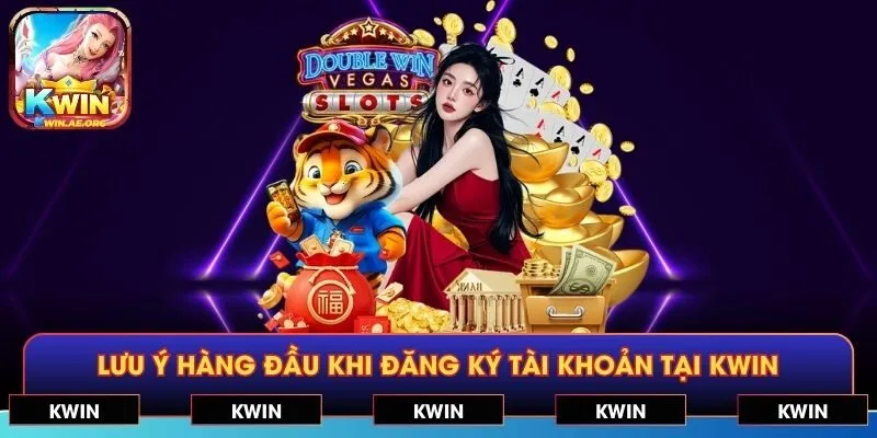 Lưu ý hàng đầu khi đăng ký tài khoản tại KWIN
