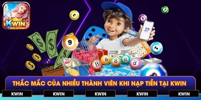 Thắc mắc của nhiều thành viên khi nạp tiền tại KWIN 