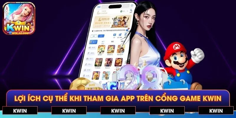 Lợi ích cụ thể khi tham gia app trên cổng game KWIN